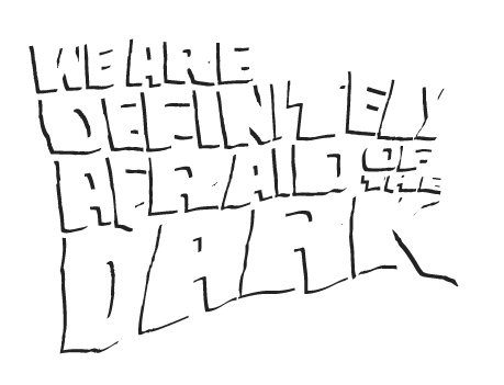 We Are Definitely Afraid of the Dark